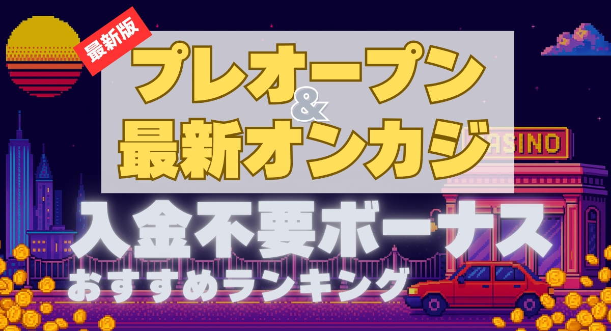 オンラインカジノ オンカジ プレオープン 新規カジノ 入金不要ボーナス